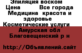 Эпиляция воском. › Цена ­ 500 - Все города Медицина, красота и здоровье » Косметические услуги   . Амурская обл.,Благовещенский р-н